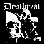 Deathreat, Deformeathing Production, Zero Trust, grindcore, Napalm Death, Superjoint Ritual, punk rock