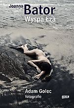 Joanna Bator, Wyspa łza, Wydawnictwo Znak, Adam Golec Joanna Bator, Wyspa łza, Wydawnictwo Znak, Adam Golec