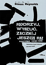 Simon Reynolds, Podrzyj, wyrzuć, zacznij jeszcze raz. Postpunk 1978-1984, reportaż, Krytyka Polityczna Simon Reynolds, Podrzyj, wyrzuć, zacznij jeszcze raz. Postpunk 1978-1984, reportaż, Krytyka Polityczna