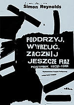 Simon Reynolds, Podrzyj, wyrzuć, zacznij jeszcze raz. Postpunk 1978-1984, reportaż, Krytyka Polityczna