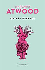 Margaret Atwood, Oryks i Derkacz, fantastyka, science fiction, Prószyński i S-ka Margaret Atwood, Oryks i Derkacz, fantastyka, science fiction, Prószyński i S-ka