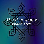 Thurston Moore, Cease Fire, Sonic Youth, alternative rock, noise rock, no wave