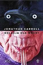 Jonathan Carroll, Kolacja dla wrony, fantastyka, fantasy, thriller, dziennik, Rebis, wydawnictwo Rebis Jonathan Carroll, Kolacja dla wrony, fantastyka, fantasy, thriller, dziennik, Rebis, wydawnictwo Rebis