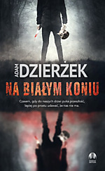 Na białym koniu, Adam Dzierżek, thriller, kryminał, Wydawnictwo Initium